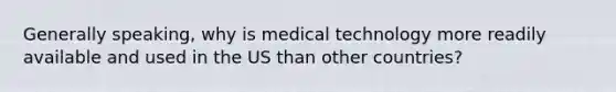 Generally speaking, why is medical technology more readily available and used in the US than other countries?