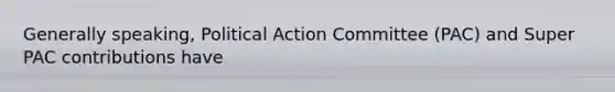 Generally speaking, Political Action Committee (PAC) and Super PAC contributions have