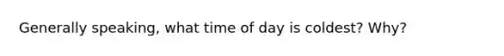 Generally speaking, what time of day is coldest? Why?