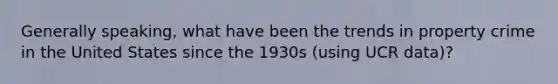 Generally speaking, what have been the trends in property crime in the United States since the 1930s (using UCR data)?