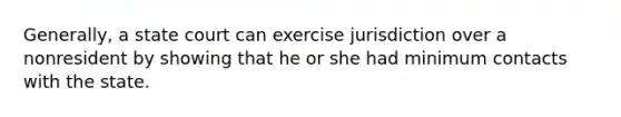 Generally, a state court can exercise jurisdiction over a nonresident by showing that he or she had minimum contacts with the state.