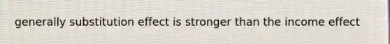 generally substitution effect is stronger than the income effect