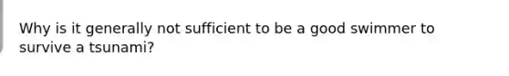 Why is it generally not sufficient to be a good swimmer to survive a tsunami?