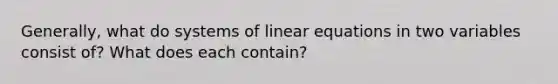 Generally, what do systems of linear equations in two variables consist of? What does each contain?