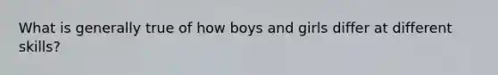 What is generally true of how boys and girls differ at different skills?