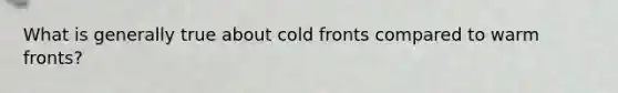 What is generally true about cold fronts compared to warm fronts?