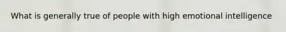 What is generally true of people with high emotional intelligence