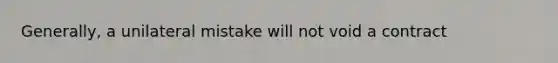 Generally, a unilateral mistake will not void a contract