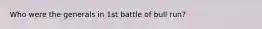 Who were the generals in 1st battle of bull run?