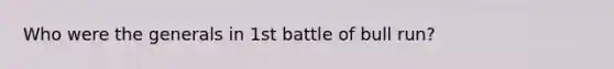 Who were the generals in 1st battle of bull run?
