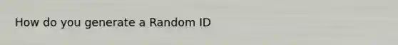 How do you generate a Random ID