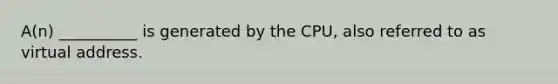 A(n) __________ is generated by the CPU, also referred to as virtual address.