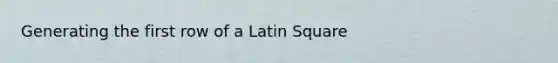 Generating the first row of a Latin Square