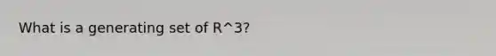 What is a generating set of R^3?