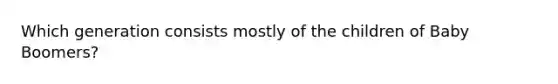 Which generation consists mostly of the children of Baby Boomers?