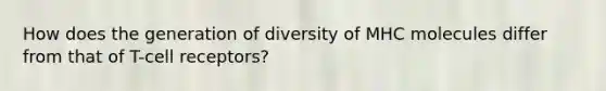 How does the generation of diversity of MHC molecules differ from that of T-cell receptors?