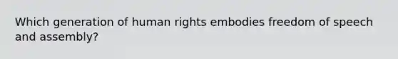 Which generation of <a href='https://www.questionai.com/knowledge/kUoulZJ8Ml-human-rights' class='anchor-knowledge'>human rights</a> embodies freedom of speech and assembly?