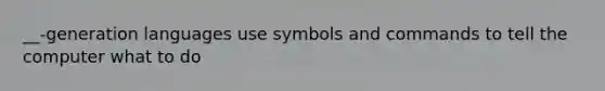 __-generation languages use symbols and commands to tell the computer what to do
