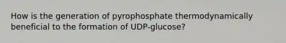 How is the generation of pyrophosphate thermodynamically beneficial to the formation of UDP-glucose?