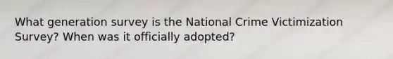 What generation survey is the National Crime Victimization Survey? When was it officially adopted?