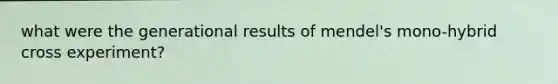 what were the generational results of mendel's mono-hybrid cross experiment?