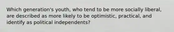 Which generation's youth, who tend to be more socially liberal, are described as more likely to be optimistic, practical, and identify as political independents?