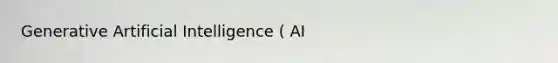 Generative Artificial Intelligence ( AI