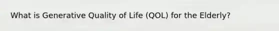 What is Generative Quality of Life (QOL) for the Elderly?