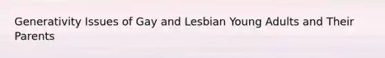 Generativity Issues of Gay and Lesbian Young Adults and Their Parents