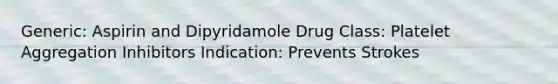 Generic: Aspirin and Dipyridamole Drug Class: Platelet Aggregation Inhibitors Indication: Prevents Strokes