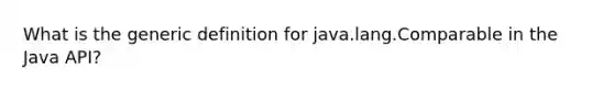 What is the generic definition for java.lang.Comparable in the Java API?