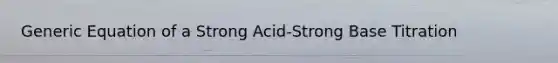 Generic Equation of a Strong Acid-Strong Base Titration