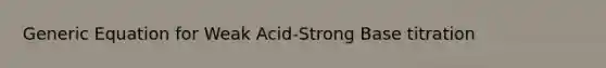 Generic Equation for Weak Acid-Strong Base titration