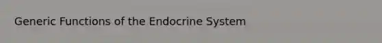 Generic Functions of the Endocrine System