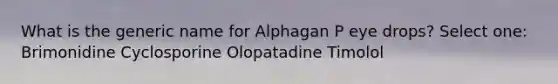 What is the generic name for Alphagan P eye drops? Select one: Brimonidine Cyclosporine Olopatadine Timolol