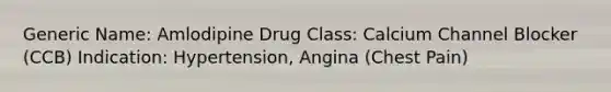 Generic Name: Amlodipine Drug Class: Calcium Channel Blocker (CCB) Indication: Hypertension, Angina (Chest Pain)