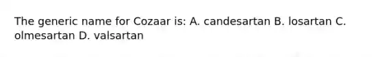 The generic name for Cozaar is: A. candesartan B. losartan C. olmesartan D. valsartan