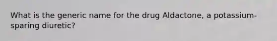 What is the generic name for the drug Aldactone, a potassium-sparing diuretic?