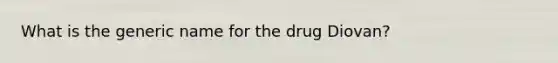 What is the generic name for the drug Diovan?