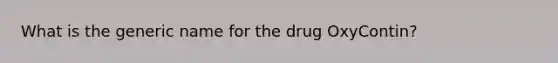 What is the generic name for the drug OxyContin?