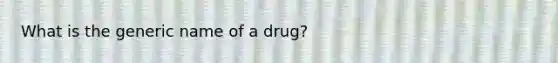 What is the generic name of a drug?