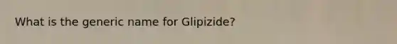 What is the generic name for Glipizide?