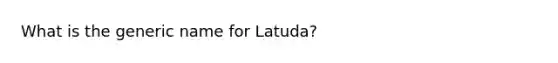 What is the generic name for Latuda?