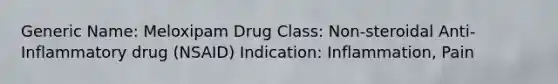 Generic Name: Meloxipam Drug Class: Non-steroidal Anti-Inflammatory drug (NSAID) Indication: Inflammation, Pain