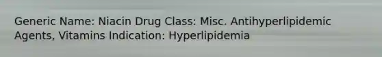 Generic Name: Niacin Drug Class: Misc. Antihyperlipidemic Agents, Vitamins Indication: Hyperlipidemia