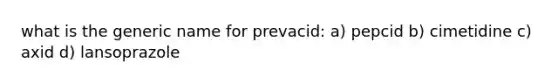 what is the generic name for prevacid: a) pepcid b) cimetidine c) axid d) lansoprazole