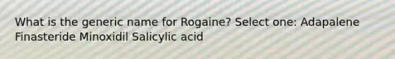 What is the generic name for Rogaine? Select one: Adapalene Finasteride Minoxidil Salicylic acid