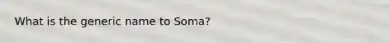 What is the generic name to Soma?