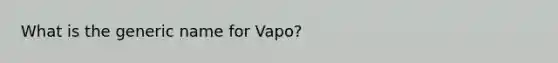 What is the generic name for Vapo?