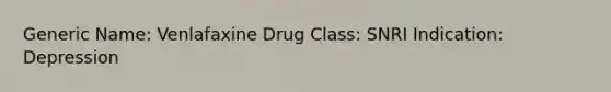 Generic Name: Venlafaxine Drug Class: SNRI Indication: Depression